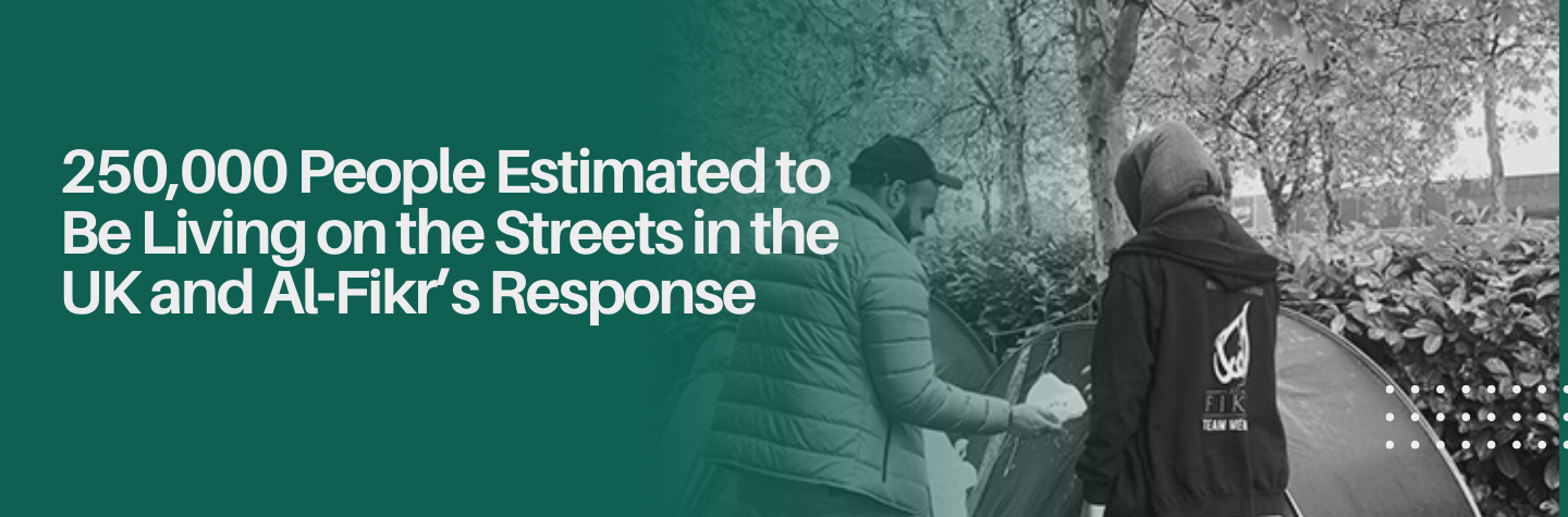 250,000 People Estimated to Be Living on the Streets in the UK and Al‑Fikr’s Response