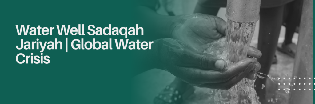 Water Well Sadaqah Jariyah | Global Water Crisis - Al-Fikr