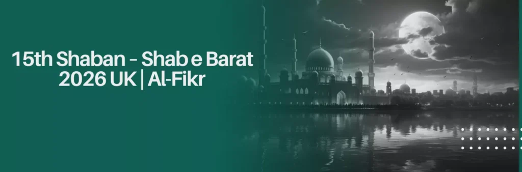 15th Shaban - Shab e Barat 2026 UK | Al-Fikr