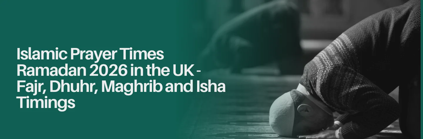 Islamic Prayer Times Ramadan 2026 in the UK - Fajr, Dhuhr, Maghrib and Isha Timings